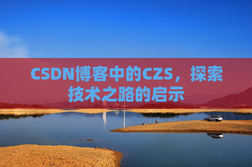CSDN博客中的CZS，探索技术之路的启示